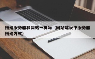 新安搭建服务器和网站一样吗（网站建设中服务器搭建方式）